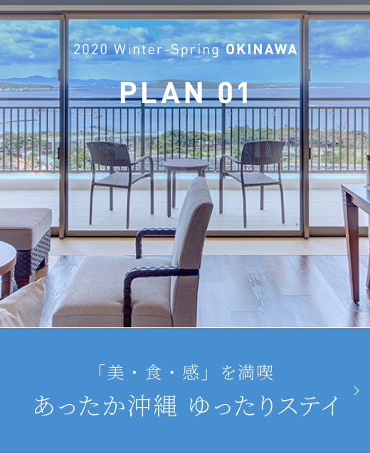 2020 winter-spring OKINAWA PLAN01 「美・食・感」を満喫 あったか沖縄 ゆったりステイ