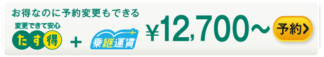 お得なのに予約変更もできる たす得+乗継運賃 ¥12,700～ 予約する