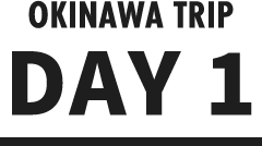 OKINAWA TRIP DAY 1