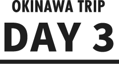 OKINAWA TRIP DAY 3